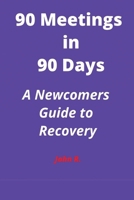 90 Meetings in 90 Days: A Newcomers Guide to Recovery B0CSG2MC7Q Book Cover