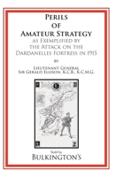 The Perils of Amateur Strategy: As Exemplified by the Attack on the Dardanelles Fortress In 1915 1966777035 Book Cover