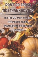 DON'T GO BROKE THIS THANKSGIVING: The Top 20 Most Fun And Affordable Family Thanksgiving Celebration Activities B0FNRGZ125 Book Cover