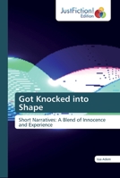 Got Knocked into Shape: Short Narratives: A Blend of Innocence and Experience 6139424976 Book Cover