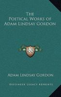 The Poetical Works of Adam Lindsay Gordon 1417910291 Book Cover