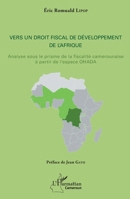 Vers un droit fiscal de développement de l'Afrique: Analyse sous le prisme de la fiscalité camerounaise à partir de l'espace OHADA (Harmattan Cameroun) (French Edition) 2343170894 Book Cover