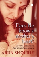 Does He Know A Mother's Heart: How Suffering Refutes Religions 9350293560 Book Cover
