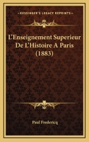L'enseignement Supérieur De L'histoire À Paris: Notes Et Impressions De Voyage 1166698882 Book Cover