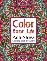 Color Your Life: Anti-Stress Coloring Book for Adults: Mandala Coloring Book for Adults Stress Relief B08VYJKDQ9 Book Cover