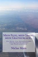 Mein Flug, Mein Hotel, Mein Gratisurlaub...: Wie Du ALS Otto Normalreisender Von Zugaben Der Airlines Und Hotels Profitierst 1539136914 Book Cover