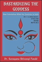 Bastardizing the Goddess: How Colonialism Killed the Feminine in India (Life in the Bliss Lane) B0DSGZXPVH Book Cover