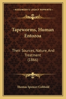 Tapeworms (human Entozoa): Their Sources, Nature, and Treatment 1013562747 Book Cover