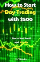 How to Start Day Trading with $500: Tips to Start Small and Win Big 1985896435 Book Cover