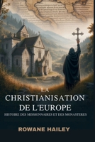 La christianisation de l'Europe: Histoire des missionnaires et des monastères (French Edition) B0FKTTWFSX Book Cover