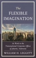 The Flexible Imagination: At Work in the Transnational Corporate Offices of Jakarta, Indonesia 0739181149 Book Cover