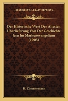 Der historische Wert der ältesten Überlieferung von der Geschichte Jesu: im Markusevangelium. 1247681890 Book Cover