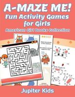 A-MAZE ME! Fun Activity Games for Girls: American Girl Books Collection 1683053818 Book Cover