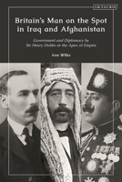 Britain's Man on the Spot in Iraq and Afghanistan: Government and Diplomacy by Sir Henry Dobbs at the Apex of Empire 0755651286 Book Cover