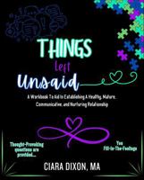 Things Left Unsaid...: A Workbook To Aid In Establishing A Healthy, Mature, Communicative, and Nurturing Relationship 1961213400 Book Cover