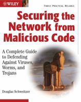 Securing the Network from Malicious Code: A Complete Guide to Defending Against Viruses, Worms, and Trojans 0764549588 Book Cover