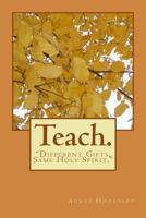 Teach.: "Different Gifts, Same Spirit." 1535102365 Book Cover