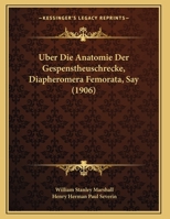 Uber Die Anatomie Der Gespenstheuschrecke, Diapheromera Femorata, Say (1906) 1169648207 Book Cover