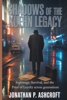 Shadows of the Kuehn Legacy: Espionage, Survival, and the Price of Loyalty Across Generations B0GRJKLRFK Book Cover