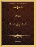 Intrigue: A Comic Interlude, In One Act 1241036748 Book Cover