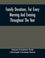 Family Devotions, For Every Morning And Evening Throughout The Year. Translated From The German Of Sturm And Tiede 1618 9354509029 Book Cover