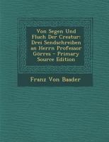 Von Segen Und Fluch Der Creatur: Drei Sendschreiben an Herrn Professor G�rres 1019179864 Book Cover