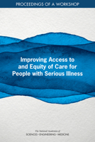 Improving Access to and Equity of Care for People with Serious Illness: Proceedings of a Workshop 030949589X Book Cover