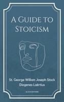 A Guide to Stoicism: New Large print edition followed by the biographies of various Stoic philosophers taken from "The lives and opinions of eminent philosophers" by Diogenes Laërtius. 238455221X Book Cover