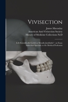 Vivisection: Is It Scientifically Useful or Morally Justifiable?: An essay addressed specially to the medical profession 3337254705 Book Cover