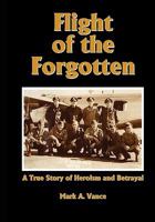Flight of the Forgotten: A True Story of Heroism and Betrayal 1461166497 Book Cover