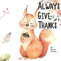Always Give Thanks: A Book of Gratitude for the Big and Small Things in Life for Kids B08JDTR54X Book Cover