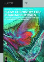 Flow Chemistry for Pharmaceuticals: Active Pharmaceutical Ingredients Synthesis by Continuous-Flow Technology 3110646250 Book Cover