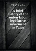A Brief History of the Union Labor Legislative Movement in Texas 1014739039 Book Cover