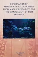 Exploration of Antimicrobial Compounds from Marine Resources for the Management of Fish Diseases B0BYMVDRH3 Book Cover
