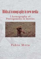 Biblical Iconography in New Media I: Iconography of Protogenesis in Movies 1534629467 Book Cover