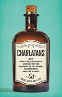 Charlatans: How Grifters, Swindlers, and Hucksters Bamboozle the Media, the Markets, and the Masses 1541606515 Book Cover