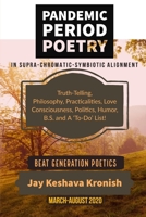 Pandemic Period Poetry: In Supra-Chromatic-Symbiotic Alignment: Truth-Telling, Philosophy, Practicalities, Love Consciousness, Politics, Humor, B.S. and A 'To-Do' List! B08M8FNV62 Book Cover