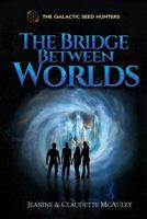 The Galactic Seed Hunters: The Bridge Between Worlds 1542484480 Book Cover