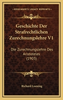 Geschichte Der Strafrechtlichen Zurechnungslehre V1: Die Zurechnungslehre Des Aristoteles (1903) 116845705X Book Cover