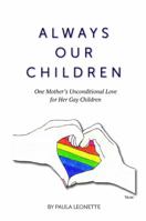 Always Our Children: One Mother's Unconditional Love for Her Gay Children 1732519102 Book Cover