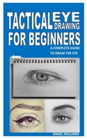 TACTICAL EYE DRAWING FOR BEGINNERS: A Complete Guide to Draw the Eye B091F18MQ9 Book Cover