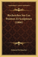 Recherches Sur Les Peintres Et Sculpteurs (1866) 1160242976 Book Cover
