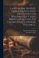 L'apocalypse Révélée, Dans Laquelle Sont Découverts Les Mystères Qui Y Sont Prédits Et Qui Ont Été Cachés Jusqu'à Présent, Volume 2... 102262458X Book Cover