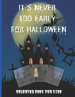 IT'S NEVER TOO EARLY FOR HALLOWEEN: COLORING BOOK FOR KIDS: Celebrate Halloween 2020 Coloring and Activity Book For Toddlers and Kids; Kids ... for Kids: Boys, Girls and Toddlers Ages 4-8 B08H6QG7MD Book Cover