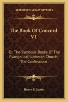 The Book Of Concord V1: Or, The Symbolic Books Of The Evangelical Lutheran Church; The Confessions 1163136123 Book Cover