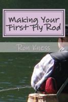 Making Your First Fly Rod: A Step-By-Step Illustrated Guide to Building a Fly Rod 1500909165 Book Cover
