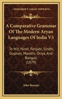 A Comparative Grammar Of The Modern Aryan Languages Of India V3: To Wit, Hindi, Panjabi, Sindhi, Gujarati, Marathi, Oriya, And Bangali 1436722020 Book Cover