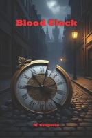 Blood Clock: Every murder is a cog, every broken clock a message. An ancient conspiracy threatens the world, and only one man can decipher the code before the final chime. B0FK2K7MQS Book Cover