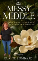The Messy Middle: What No One Tells You About Healing After Serious Injury (Books by Elaine Lombardi) B0H6GJX8C9 Book Cover