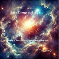 Pure Energy and the Divine: A Journey of Interconnectedness Compassion and Purpose B0DKNW447H Book Cover